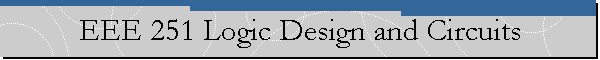 EEE 251 Logic Design and Circuits